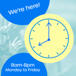 We're here 8am-9pm Monday to Friday